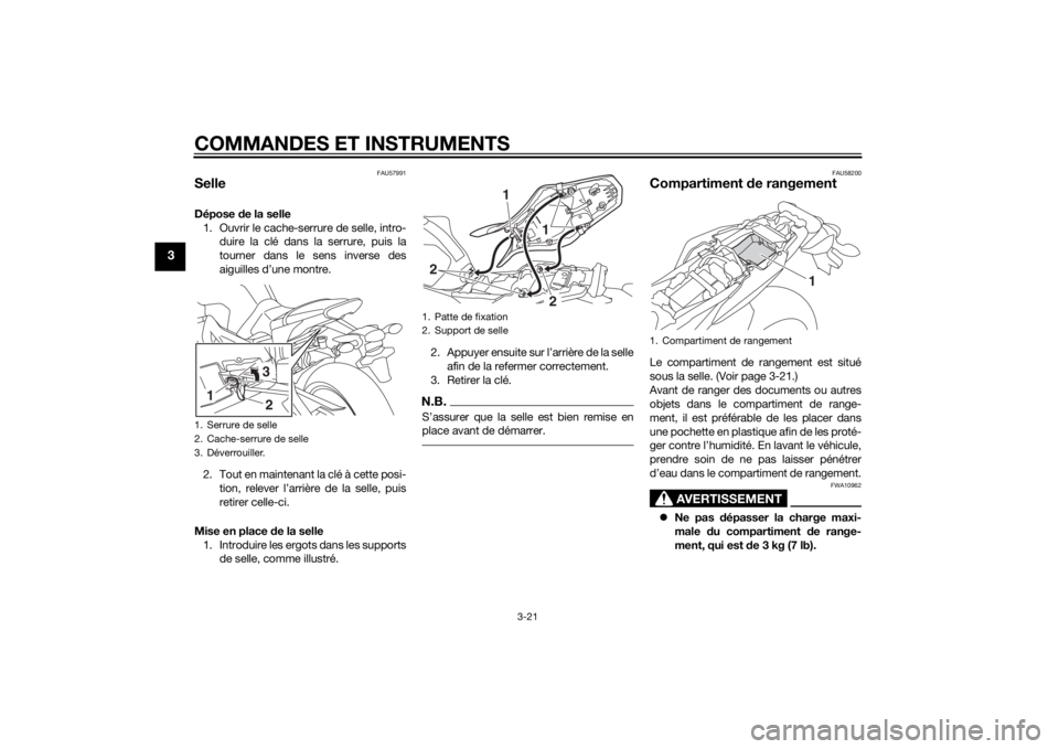YAMAHA MT-09 2015 Notices Demploi (in French) COMMANDES ET INSTRUMENTS
3-21
3
FAU57991
SelleDépose de la selle
1. Ouvrir le cache-se rrure de selle, intro-
duire la clé dans la serrure, puis la
tourner dans le sens inverse des
aiguilles d’une YAMAHA MT-09 2015 Notices Demploi (in French) COMMANDES ET INSTRUMENTS
3-21
3
FAU57991
SelleDépose de la selle
1. Ouvrir le cache-se rrure de selle, intro-
duire la clé dans la serrure, puis la
tourner dans le sens inverse des
aiguilles d’une