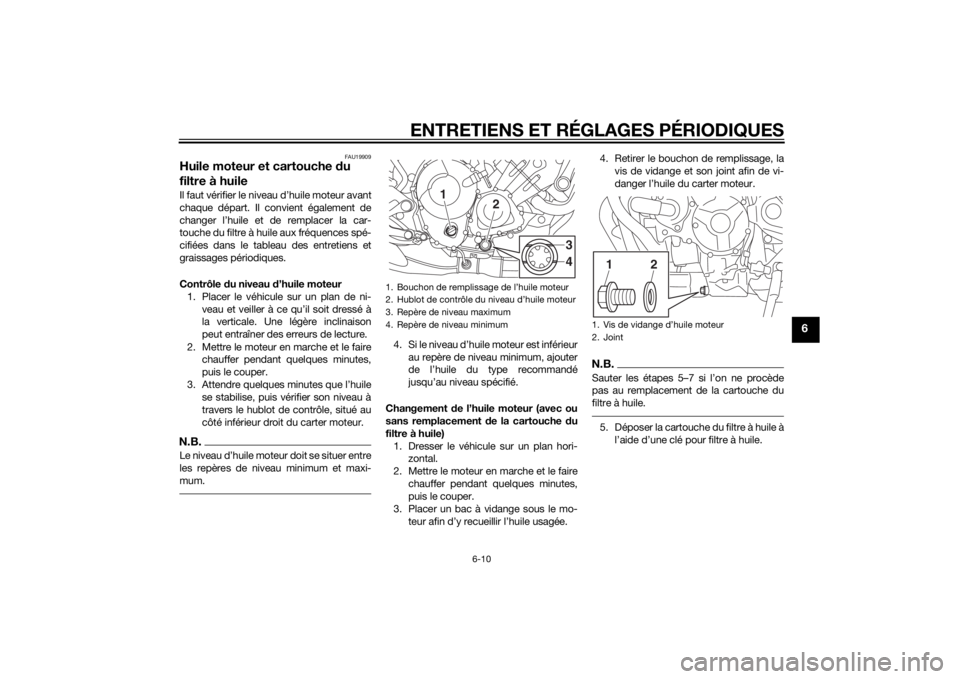 YAMAHA MT-09 2015  Notices Demploi (in French) ENTRETIENS ET RÉGLAGES PÉRIODIQUES
6-10
6
FAU19909
Huile moteur et cartouche du 
filtre à huileIl faut vérifier le niveau d’huile moteur avant
chaque départ. Il convient également de
changer l