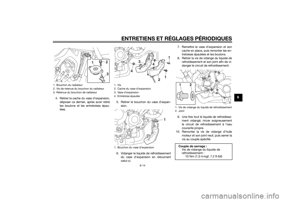 YAMAHA MT-09 2015  Notices Demploi (in French) ENTRETIENS ET RÉGLAGES PÉRIODIQUES
6-14
6
4. Retirer le cache du vase d’expansion,déposer ce dernier, après avoir retiré
les boulons et les entretoises épau-
lées. 5. Retirer le bouchon du va