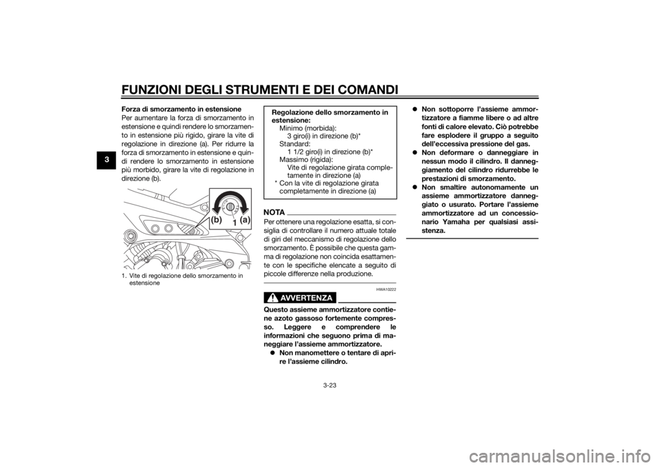 YAMAHA MT-09 2015  Manuale duso (in Italian) FUNZIONI DEGLI STRUMENTI E DEI COMANDI
3-23
3
Forza di smorzamento in estensione
Per aumentare la forza di smorzamento in
estensione e quindi rendere lo smorzamen-
to in estensione più rigido, girare