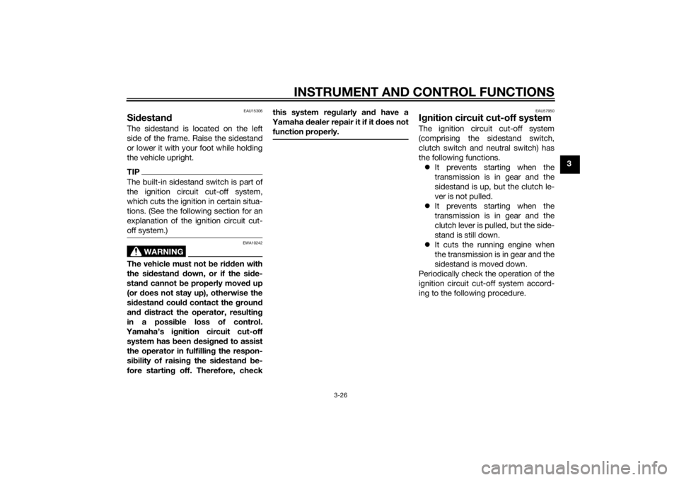 YAMAHA MT-09 2014 Service Manual INSTRUMENT AND CONTROL FUNCTIONS
3-26
3
EAU15306
Sidestan dThe sidestand is located on the left
side of the frame. Raise the sidestand
or lower it with your foot while holding
the vehicle upright.TIPT