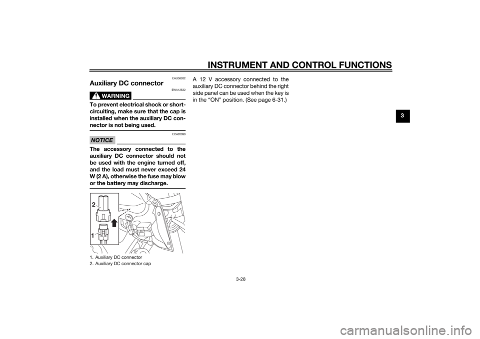 YAMAHA MT-09 2014 Service Manual INSTRUMENT AND CONTROL FUNCTIONS
3-28
3
EAU58262
Auxiliary DC connector
WARNING
EWA12532
To prevent electrical shock or short-
circuiting, make sure that the cap is
installe d when the auxiliary DC co