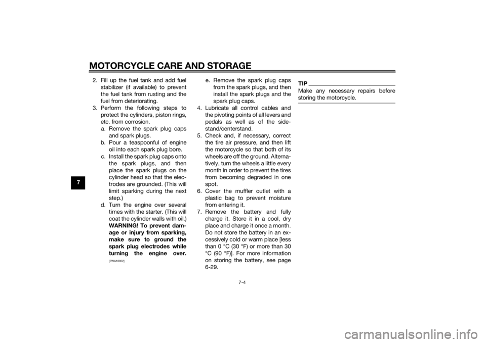 YAMAHA MT-09 2014  Owners Manual MOTORCYCLE CARE AND STORAGE
7-4
72. Fill up the fuel tank and add fuel
stabilizer (if available) to prevent
the fuel tank from rusting and the
fuel from deteriorating.
3. Perform the following steps t