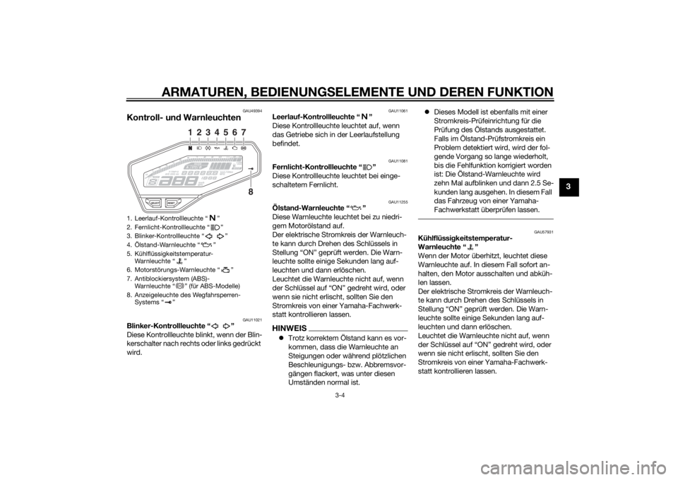 YAMAHA MT-09 2014 Betriebsanleitungen (in German) ARMATUREN, BEDIENUNGSELEMENTE UND DEREN FUNKTION
3-4
3
GAU49394
Kontroll- un d Warnleuchten
GAU11021
Blinker-Kontrollleuchte “ ”
Diese Kontrollleuchte blinkt, wenn der Blin-
kerschalter nach recht YAMAHA MT-09 2014 Betriebsanleitungen (in German) ARMATUREN, BEDIENUNGSELEMENTE UND DEREN FUNKTION
3-4
3
GAU49394
Kontroll- un d Warnleuchten
GAU11021
Blinker-Kontrollleuchte “ ”
Diese Kontrollleuchte blinkt, wenn der Blin-
kerschalter nach recht