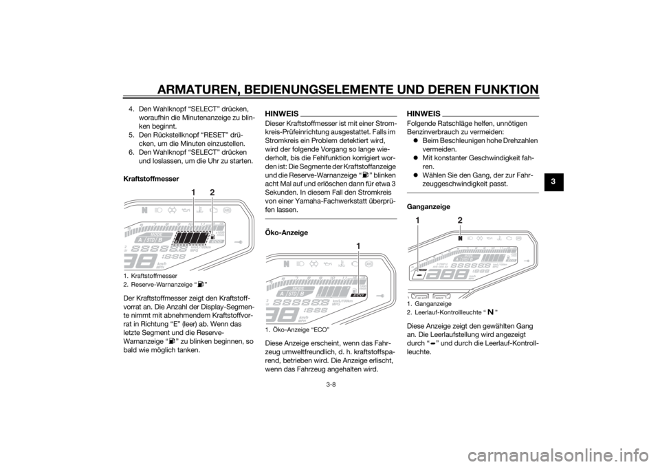 YAMAHA MT-09 2014 Betriebsanleitungen (in German) ARMATUREN, BEDIENUNGSELEMENTE UND DEREN FUNKTION
3-8
3
4. Den Wahlknopf “SELECT” drücken,
woraufhin die Minutenanzeige zu blin-
ken beginnt.
5. Den Rückstellknopf “RESET” drü- cken, um die YAMAHA MT-09 2014 Betriebsanleitungen (in German) ARMATUREN, BEDIENUNGSELEMENTE UND DEREN FUNKTION
3-8
3
4. Den Wahlknopf “SELECT” drücken,
woraufhin die Minutenanzeige zu blin-
ken beginnt.
5. Den Rückstellknopf “RESET” drü- cken, um die