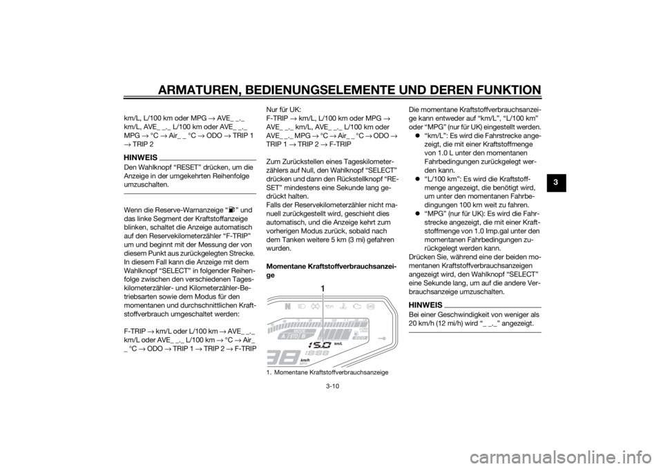 YAMAHA MT-09 2014  Betriebsanleitungen (in German) ARMATUREN, BEDIENUNGSELEMENTE UND DEREN FUNKTION
3-10
3
km/L, L/100 km oder MPG  → AVE_ _._ 
km/L, AVE_ _._ L/100 km oder AVE_ _._ 
MPG  → °C  → Air_ _ °C  → ODO  → TRIP 1 
→  TRIP 2HINW
