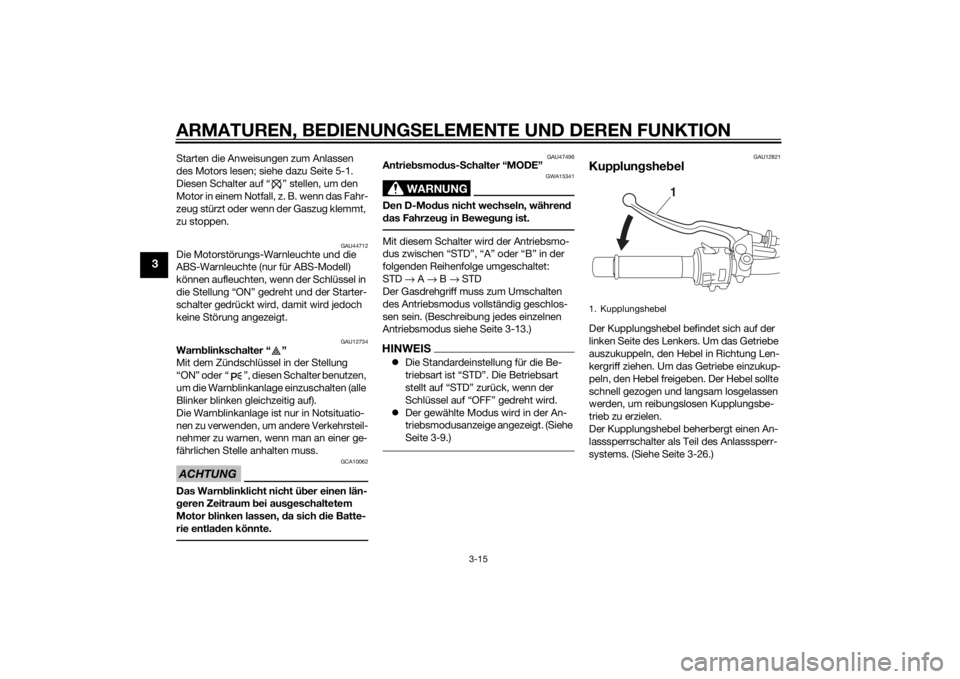 YAMAHA MT-09 2014 Betriebsanleitungen (in German) ARMATUREN, BEDIENUNGSELEMENTE UND DEREN FUNKTION
3-15
3
Starten die Anweisungen zum Anlassen
des Motors lesen; siehe dazu Seite 5-1.
Diesen Schalter auf “ ” stellen, um den
Motor in einem Notfal YAMAHA MT-09 2014 Betriebsanleitungen (in German) ARMATUREN, BEDIENUNGSELEMENTE UND DEREN FUNKTION
3-15
3
Starten die Anweisungen zum Anlassen
des Motors lesen; siehe dazu Seite 5-1.
Diesen Schalter auf “ ” stellen, um den
Motor in einem Notfal
