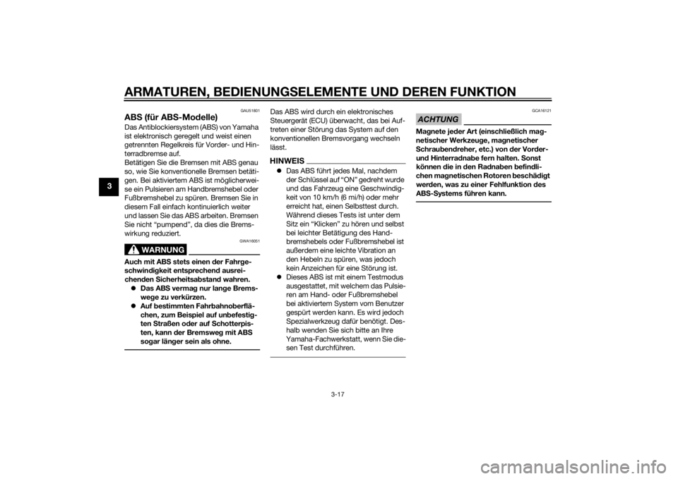 YAMAHA MT-09 2014  Betriebsanleitungen (in German) ARMATUREN, BEDIENUNGSELEMENTE UND DEREN FUNKTION
3-17
3
GAU51801
ABS (für AB S-Mo delle)Das Antiblockiersystem (ABS) von Yamaha 
ist elektronisch geregelt und weist einen 
getrennten Regelkreis für 