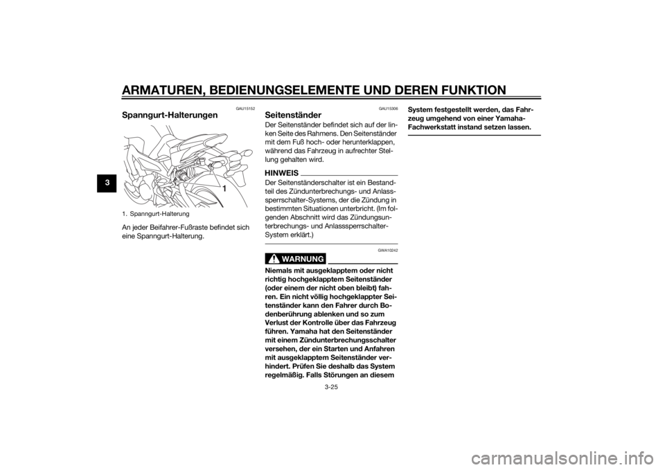 YAMAHA MT-09 2014 Betriebsanleitungen (in German) ARMATUREN, BEDIENUNGSELEMENTE UND DEREN FUNKTION
3-25
3
GAU15152
Spann gurt-Halterung enAn jeder Beifahrer-Fußraste befindet sich
eine Spanngurt-Halterung.
GAU15306
Seitenstän derDer Seitenständer YAMAHA MT-09 2014 Betriebsanleitungen (in German) ARMATUREN, BEDIENUNGSELEMENTE UND DEREN FUNKTION
3-25
3
GAU15152
Spann gurt-Halterung enAn jeder Beifahrer-Fußraste befindet sich
eine Spanngurt-Halterung.
GAU15306
Seitenstän derDer Seitenständer