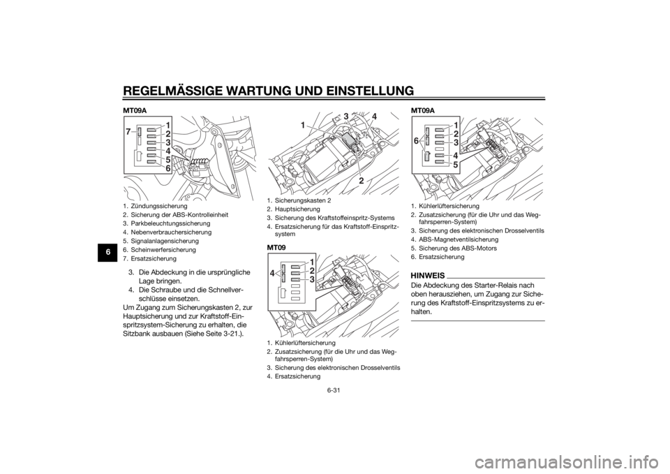 YAMAHA MT-09 2014  Betriebsanleitungen (in German) REGELMÄSSIGE WARTUNG UND EIN STELLUNG
6-31
6
MT09A
3. Die Abdeckung in die ursprüngliche  Lage bringen.
4. Die Schraube und die Schnellver- schlüsse einsetzen.
Um Zugang zum Sicherungskasten 2, zur