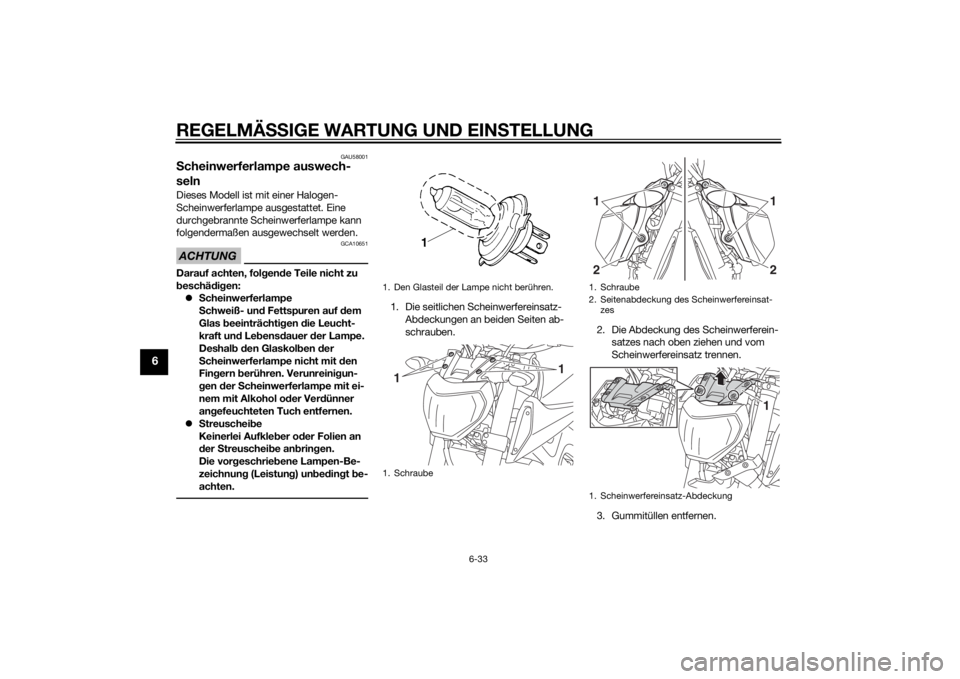 YAMAHA MT-09 2014 Betriebsanleitungen (in German) REGELMÄSSIGE WARTUNG UND EIN STELLUNG
6-33
6
GAU58001
Scheinwerferlampe auswech-
selnDieses Modell ist mit einer Halogen-
Scheinwerferlampe ausgestattet. Eine
durchgebrannte Scheinwerferlampe kann
YAMAHA MT-09 2014 Betriebsanleitungen (in German) REGELMÄSSIGE WARTUNG UND EIN STELLUNG
6-33
6
GAU58001
Scheinwerferlampe auswech-
selnDieses Modell ist mit einer Halogen-
Scheinwerferlampe ausgestattet. Eine
durchgebrannte Scheinwerferlampe kann