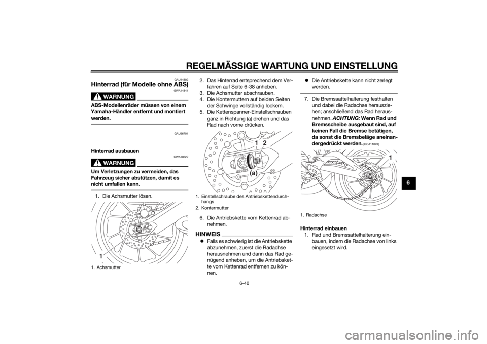 YAMAHA MT-09 2014 Betriebsanleitungen (in German) REGELMÄSSIGE WARTUNG UND EINS TELLUNG
6-40
6
GAU44802
Hinterrad (für Mo delle ohne AB S)
WARNUNG
GWA14841
AB S-Mo dellenrä der müssen von einem
Yamaha-Hän dler entfernt un d montiert
wer den.
G YAMAHA MT-09 2014 Betriebsanleitungen (in German) REGELMÄSSIGE WARTUNG UND EINS TELLUNG
6-40
6
GAU44802
Hinterrad (für Mo delle ohne AB S)
WARNUNG
GWA14841
AB S-Mo dellenrä der müssen von einem
Yamaha-Hän dler entfernt un d montiert
wer den.
G