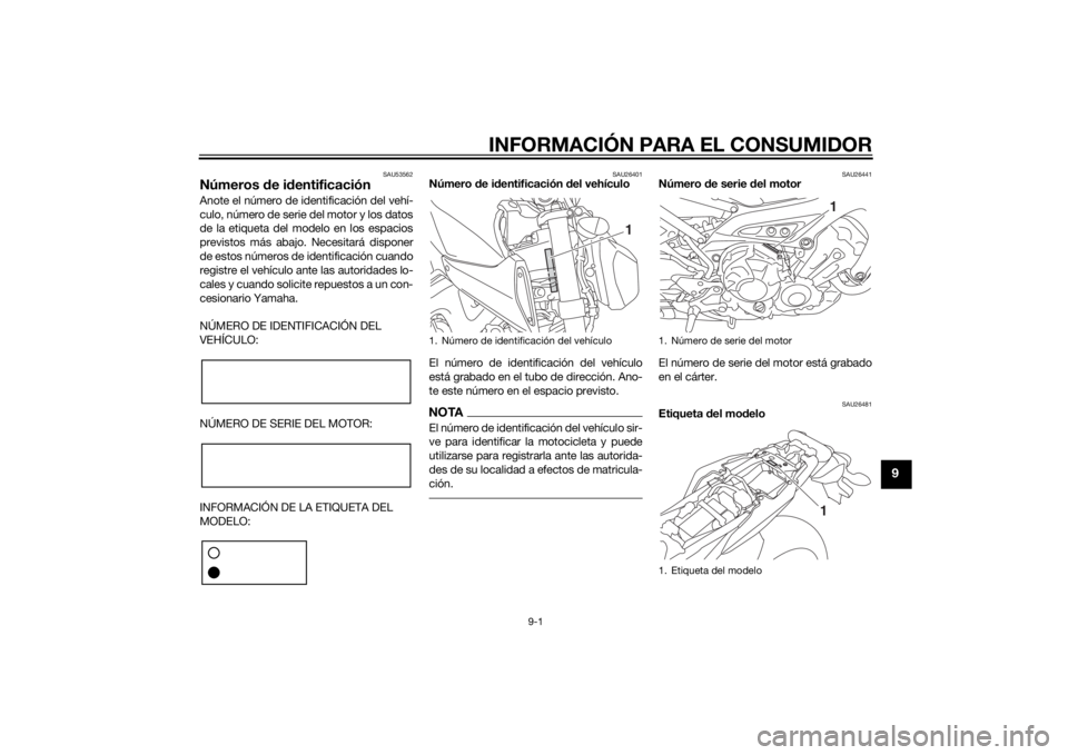 YAMAHA MT-09 2014 Manuale de Empleo (in Spanish) INFORMACIÓN PARA EL CONSUMIDOR
9-1
9
SAU53562
Números de i dentificaciónAnote el número de identificación del vehí-
culo, número de serie del motor y los datos
de la etiqueta del modelo en los YAMAHA MT-09 2014 Manuale de Empleo (in Spanish) INFORMACIÓN PARA EL CONSUMIDOR
9-1
9
SAU53562
Números de i dentificaciónAnote el número de identificación del vehí-
culo, número de serie del motor y los datos
de la etiqueta del modelo en los