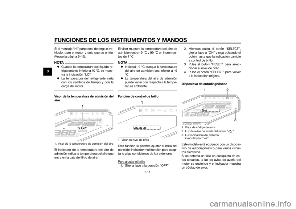 YAMAHA MT-09 2014 Manuale de Empleo (in Spanish) FUNCIONES DE LOS INSTRUMENTOS Y MANDOS
3-11
3
Si el mensaje “HI” parpadea, detenga el ve-
hículo, pare el motor y deje que se enfríe.
(Véase la página 6-45).NOTACuando la temperatura del l YAMAHA MT-09 2014 Manuale de Empleo (in Spanish) FUNCIONES DE LOS INSTRUMENTOS Y MANDOS
3-11
3
Si el mensaje “HI” parpadea, detenga el ve-
hículo, pare el motor y deje que se enfríe.
(Véase la página 6-45).NOTACuando la temperatura del l