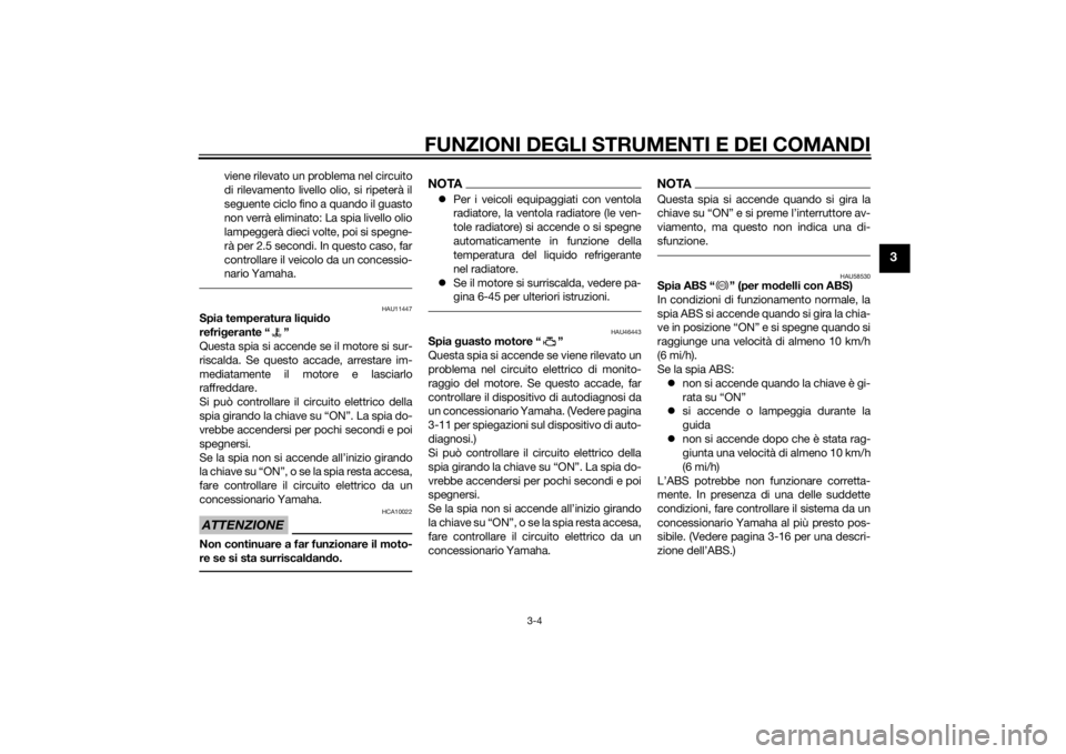 YAMAHA MT-09 2014  Manuale duso (in Italian) FUNZIONI DEGLI STRUMENTI E DEI COMANDI
3-4
3
viene rilevato un problema nel circuito
di rilevamento livello olio, si ripeterà il
seguente ciclo fino a quando il guasto
non verrà eliminato: La spia l
