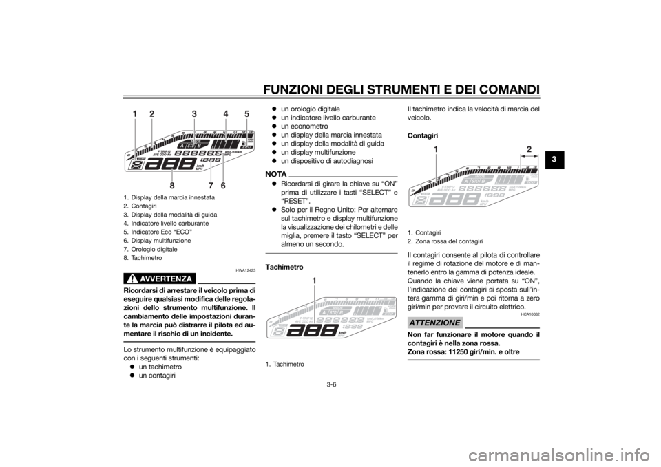 YAMAHA MT-09 2014 Manuale duso (in Italian) FUNZIONI DEGLI STRUMENTI E DEI COMANDI
3-6
3
AVVERTENZA
HWA12423
Ricordarsi di arrestare il veicolo prima di
eseg uire qualsiasi mo difica delle re gola-
zioni dello strumento multifunzione. Il
cam YAMAHA MT-09 2014 Manuale duso (in Italian) FUNZIONI DEGLI STRUMENTI E DEI COMANDI
3-6
3
AVVERTENZA
HWA12423
Ricordarsi di arrestare il veicolo prima di
eseg uire qualsiasi mo difica delle re gola-
zioni dello strumento multifunzione. Il
cam