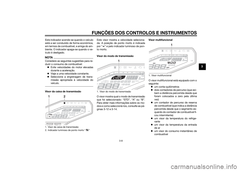 YAMAHA MT-09 2014 Manual de utilização (in Portuguese) FUNÇÕES DOS CONTROLOS E INSTRUMENTOS
3-8
3
Este indicador acende-se quando o veículo
está a ser conduzido de forma económica,
em termos de combustível, e amiga do am-
biente. O indicador apaga-s YAMAHA MT-09 2014 Manual de utilização (in Portuguese) FUNÇÕES DOS CONTROLOS E INSTRUMENTOS
3-8
3
Este indicador acende-se quando o veículo
está a ser conduzido de forma económica,
em termos de combustível, e amiga do am-
biente. O indicador apaga-s