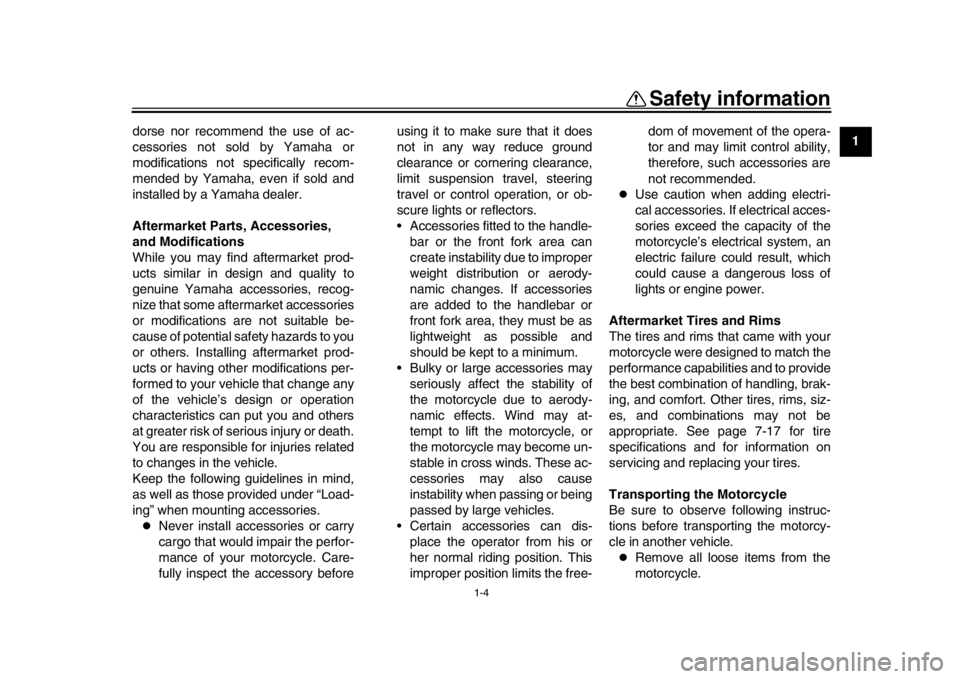 YAMAHA MT-10 2020  Owners Manual Safety information
1-4
12
3
4
5
6
7
8
9
10
11
12
dorse nor recommend the use of ac-
cessories not sold by Yamaha or
modifications not specifically recom-
mended by Yamaha, even if sold and
installed b