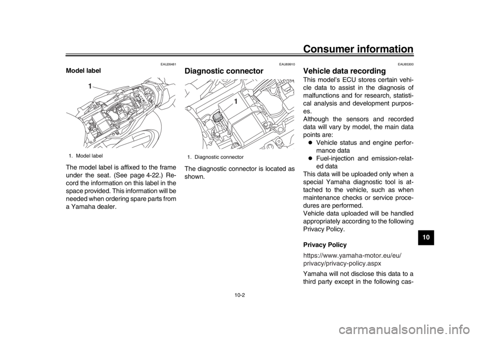 YAMAHA MT-10 2020  Owners Manual Consumer information
10-2
1
2
3
4
5
6
7
8
91011
12
EAU26481
Model label
The model label is affixed to the frame
under the seat. (See page 4-22.) Re-
cord the information on this label in the
space pro