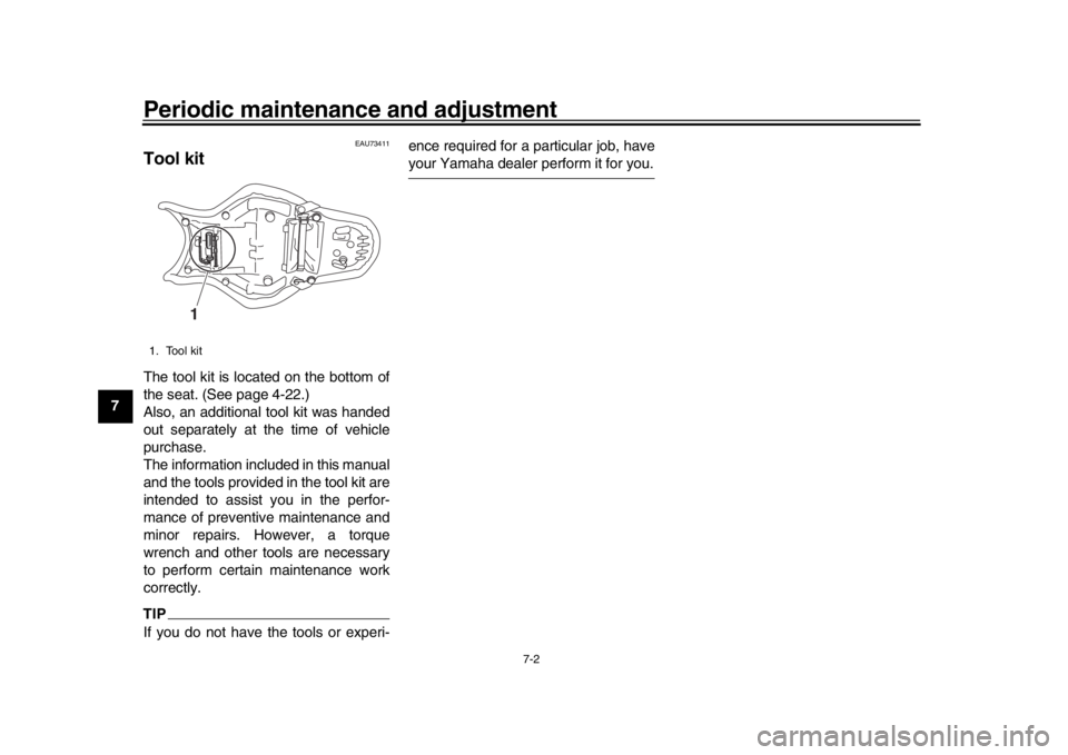 YAMAHA MT-10 2020  Owners Manual Periodic maintenance and adjustment
7-2
1
2
3
4
5
67
8
9
10
11
12
EAU73411
Tool kitThe tool kit is located on the bottom of
the seat. (See page 4-22.)
Also, an additional tool kit was handed
out separ