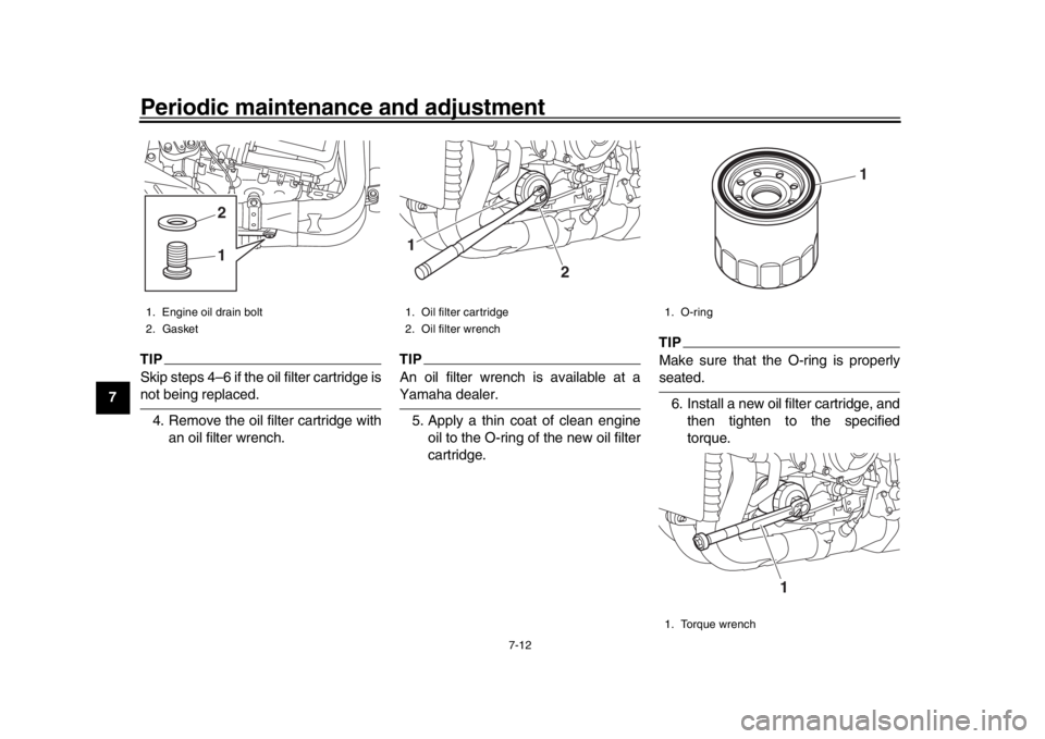 YAMAHA MT-10 2020  Owners Manual Periodic maintenance and adjustment
7-12
1
2
3
4
5
67
8
9
10
11
12
TIPSkip steps 4–6 if the oil filter cartridge isnot being replaced. 4. Remove the oil filter cartridge with an oil filter wrench.
T