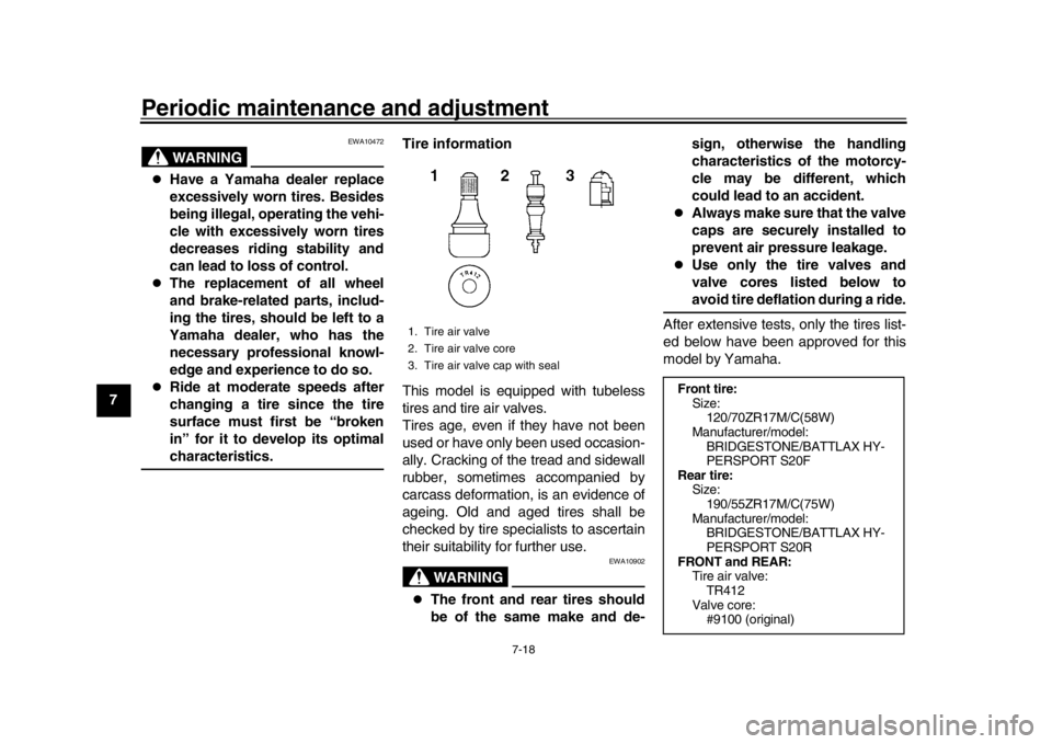 YAMAHA MT-10 2020  Owners Manual Periodic maintenance and adjustment
7-18
1
2
3
4
5
67
8
9
10
11
12
WARNING
EWA10472

Have a Yamaha dealer replace
excessively worn tires. Besides
being illegal, operating the vehi-
cle with excessi