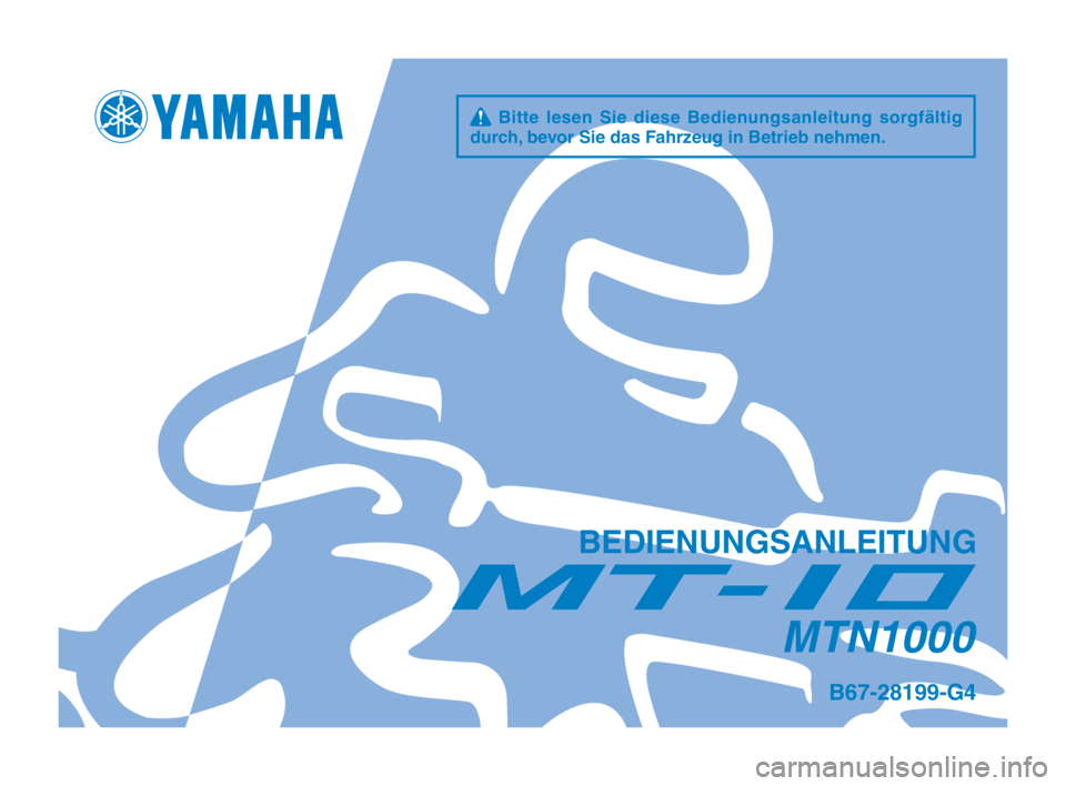YAMAHA MT-10 2020 Betriebsanleitungen (in German) q Bitte lesen Sie diese Bedienungsanleitung sorgfältig
durch, bevor Sie das Fahrzeug in Betrieb nehmen.
BEDIENUNGSANLEITUNG
MTN1000
B67-28199-G4
B67-9-G4_Hyoshi.indd 12019/08/02 11:09:25 YAMAHA MT-10 2020 Betriebsanleitungen (in German) q Bitte lesen Sie diese Bedienungsanleitung sorgfältig
durch, bevor Sie das Fahrzeug in Betrieb nehmen.
BEDIENUNGSANLEITUNG
MTN1000
B67-28199-G4
B67-9-G4_Hyoshi.indd 12019/08/02 11:09:25