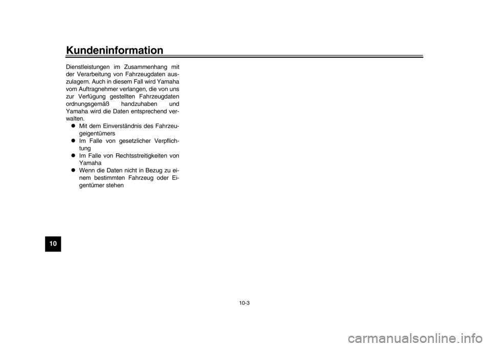 YAMAHA MT-10 2020 Betriebsanleitungen (in German) Kundeninformation
10-3
1
2
3
4
5
6
7
8
910
11
12
Dienstleistungen im Zusammenhang mit
der Verarbeitung von Fahrzeugdaten aus-
zulagern. Auch in diesem Fall wird Yamaha
vom Auftragnehmer verlangen, die YAMAHA MT-10 2020 Betriebsanleitungen (in German) Kundeninformation
10-3
1
2
3
4
5
6
7
8
910
11
12
Dienstleistungen im Zusammenhang mit
der Verarbeitung von Fahrzeugdaten aus-
zulagern. Auch in diesem Fall wird Yamaha
vom Auftragnehmer verlangen, die