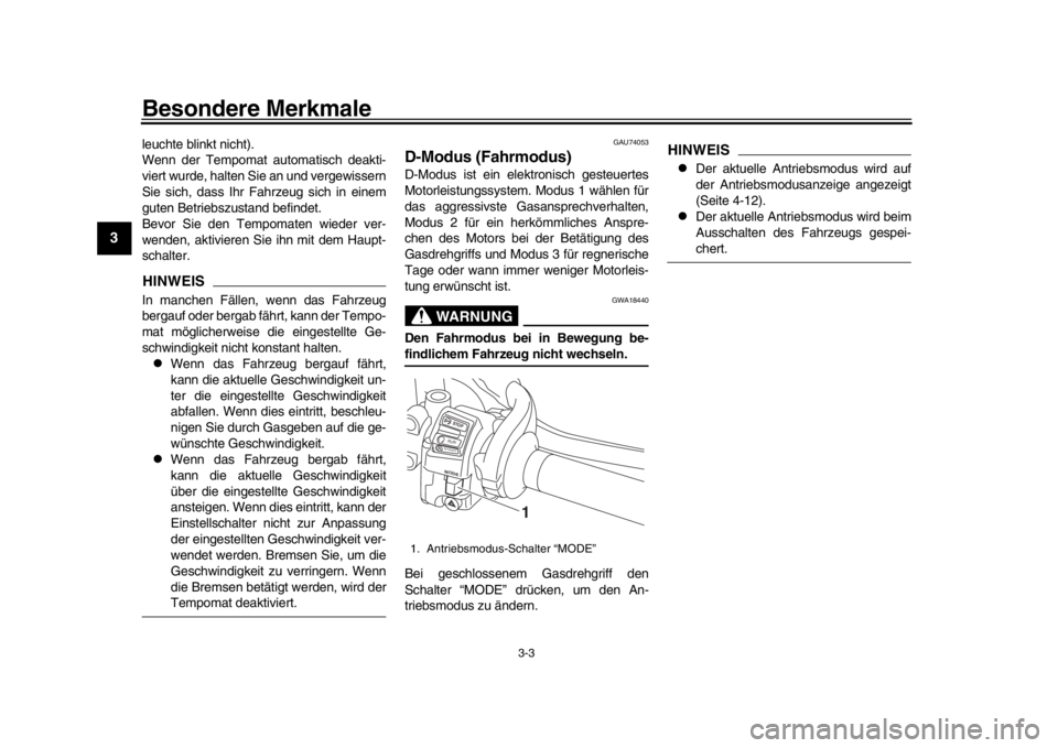 YAMAHA MT-10 2020  Betriebsanleitungen (in German) Besondere Merkmale
3-3
1
23
4
5
6
7
8
9
10
11
12
leuchte blinkt nicht).
Wenn der Tempomat automatisch deakti-
viert wurde, halten Sie an und vergewissern
Sie sich, dass Ihr Fahrzeug sich in einem
gute