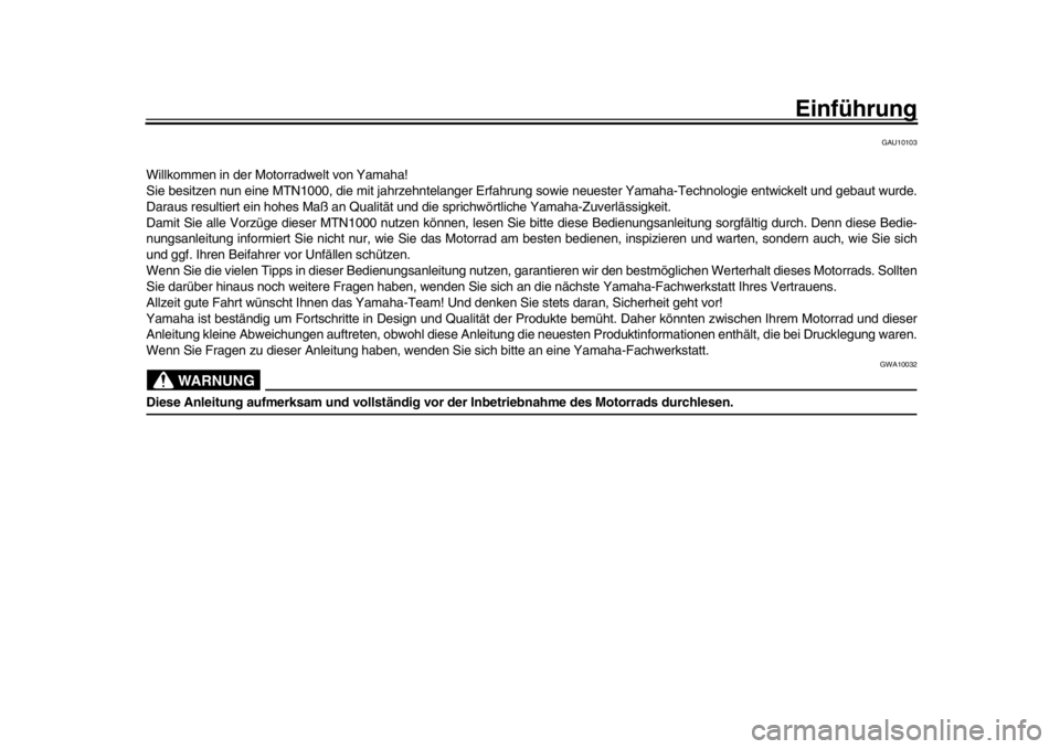 YAMAHA MT-10 2020  Betriebsanleitungen (in German) Einführung
GAU10103
Willkommen in der Motorradwelt von Yamaha!
Sie besitzen nun eine MTN1000, die mit jahrzehntelanger Erfahrung sowie neuester Yamaha-Technologie entwickelt und gebaut wurde.
Daraus 