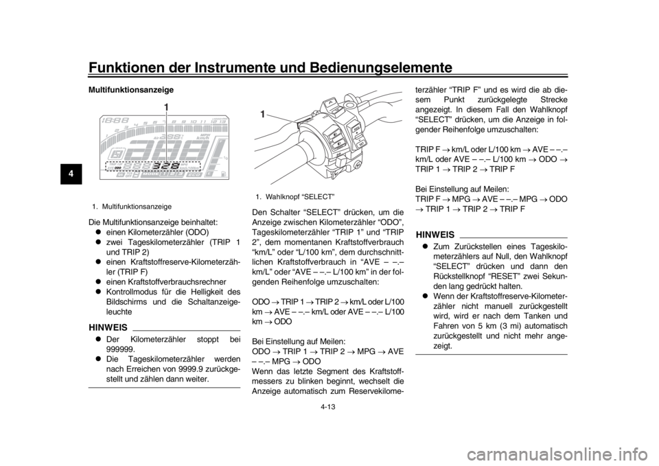 YAMAHA MT-10 2020  Betriebsanleitungen (in German) Funktionen der Instrumente und Bedienungselemente
4-13
1
2
34
5
6
7
8
9
10
11
12
Multifunktionsanzeige
Die Multifunktionsanzeige beinhaltet:
einen Kilometerzähler (ODO)

zwei Tageskilometerzäh