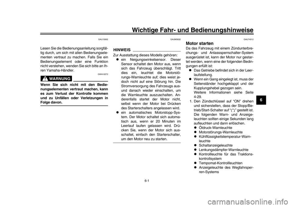 YAMAHA MT-10 2020  Betriebsanleitungen (in German) 6-1
1
2
3
4
567
8
9
10
11
12
Wichtige Fahr- und Bedienungshinweise
GAU15952
Lesen Sie die Bedienungsanleitung sorgfäl-
tig durch, um sich mit allen Bedienungsele-
menten vertraut zu machen. Falls Sie