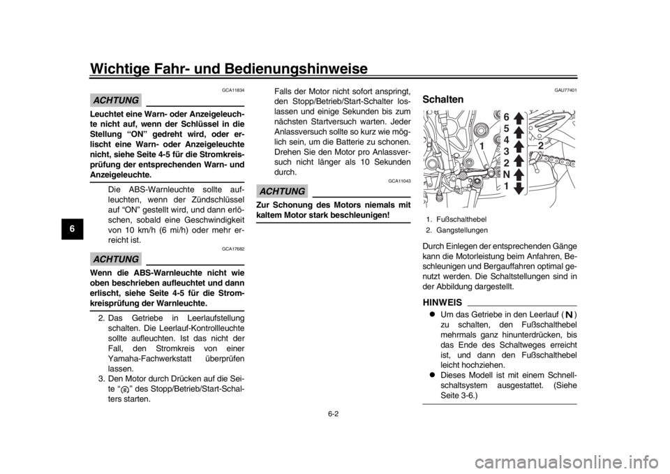 YAMAHA MT-10 2020  Betriebsanleitungen (in German) Wichtige Fahr- und Bedienungshinweise
6-2
1
2
3
4
56
7
8
9
10
11
12
ACHTUNG
GCA11834
Leuchtet eine Warn- oder Anzeigeleuch-
te nicht auf, wenn der Schlüssel in die
Stellung “ON” gedreht wird, ode