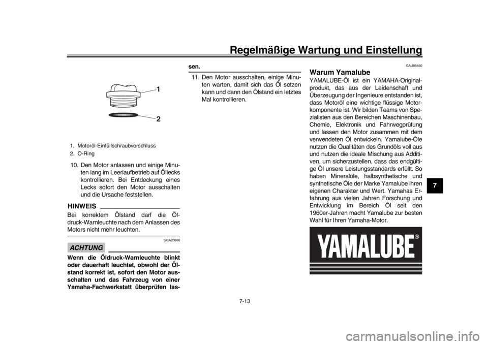 YAMAHA MT-10 2020 Betriebsanleitungen (in German) Regelmäßige Wartung und Einstellung
7-13
1
2
3
4
5
678
9
10
11
12
10. Den Motor anlassen und einige Minu- ten lang im Leerlaufbetrieb auf Öllecks
kontrollieren. Bei Entdeckung eines
Lecks sofort de YAMAHA MT-10 2020 Betriebsanleitungen (in German) Regelmäßige Wartung und Einstellung
7-13
1
2
3
4
5
678
9
10
11
12
10. Den Motor anlassen und einige Minu- ten lang im Leerlaufbetrieb auf Öllecks
kontrollieren. Bei Entdeckung eines
Lecks sofort de