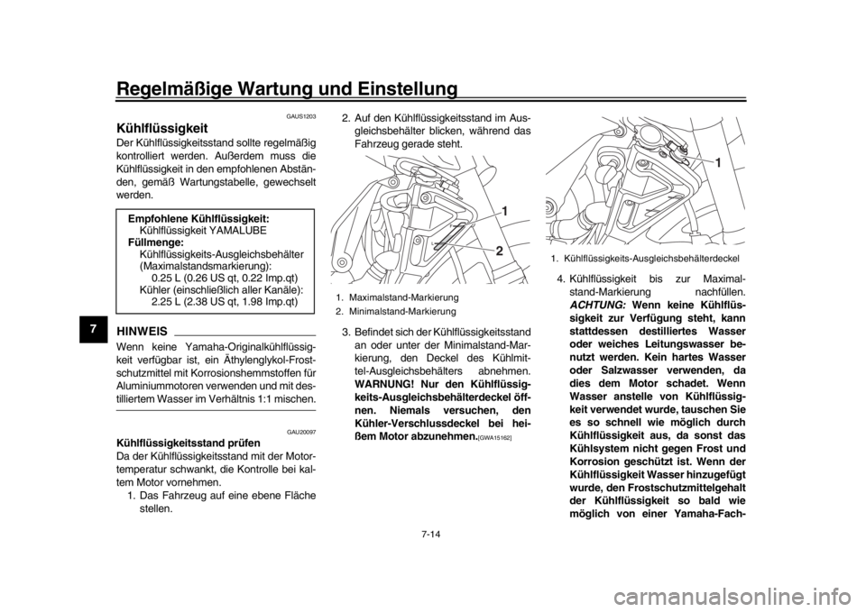 YAMAHA MT-10 2020 Betriebsanleitungen (in German) Regelmäßige Wartung und Einstellung
7-14
1
2
3
4
5
67
8
9
10
11
12
GAUS1203
KühlflüssigkeitDer Kühlflüssigkeitsstand sollte regelmäßig
kontrolliert werden. Außerdem muss die
Kühlflüssigkeit YAMAHA MT-10 2020 Betriebsanleitungen (in German) Regelmäßige Wartung und Einstellung
7-14
1
2
3
4
5
67
8
9
10
11
12
GAUS1203
KühlflüssigkeitDer Kühlflüssigkeitsstand sollte regelmäßig
kontrolliert werden. Außerdem muss die
Kühlflüssigkeit