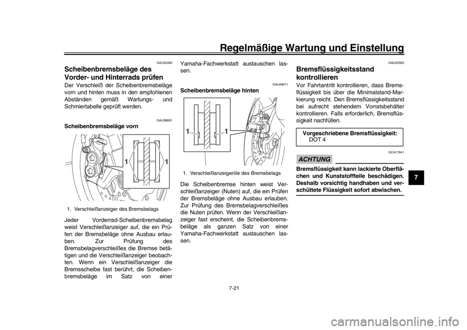 YAMAHA MT-10 2020 Betriebsanleitungen (in German) Regelmäßige Wartung und Einstellung
7-21
1
2
3
4
5
678
9
10
11
12
GAU22393
Scheibenbremsbeläge des
Vorder- und Hinterrads prüfenDer Verschleiß der Scheibenbremsbeläge
vorn und hinten muss in de YAMAHA MT-10 2020 Betriebsanleitungen (in German) Regelmäßige Wartung und Einstellung
7-21
1
2
3
4
5
678
9
10
11
12
GAU22393
Scheibenbremsbeläge des
Vorder- und Hinterrads prüfenDer Verschleiß der Scheibenbremsbeläge
vorn und hinten muss in de