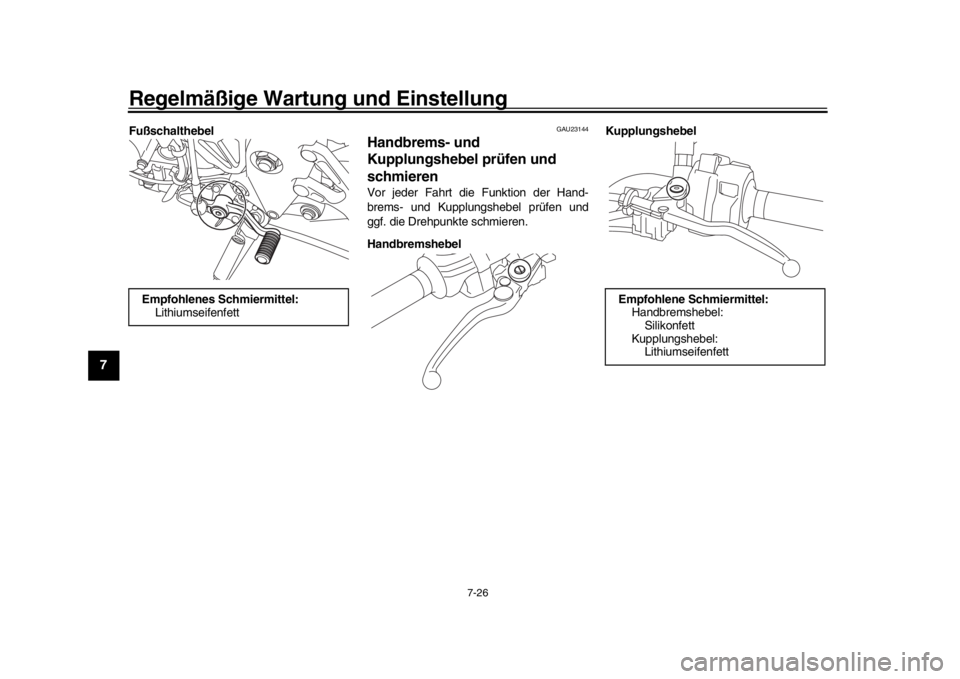 YAMAHA MT-10 2020 Betriebsanleitungen (in German) Regelmäßige Wartung und Einstellung
7-26
1
2
3
4
5
67
8
9
10
11
12
Fußschalthebel
GAU23144
Handbrems- und
Kupplungshebel prüfen und
schmierenVor jeder Fahrt die Funktion der Hand-
brems- und Kup YAMAHA MT-10 2020 Betriebsanleitungen (in German) Regelmäßige Wartung und Einstellung
7-26
1
2
3
4
5
67
8
9
10
11
12
Fußschalthebel
GAU23144
Handbrems- und
Kupplungshebel prüfen und
schmierenVor jeder Fahrt die Funktion der Hand-
brems- und Kup