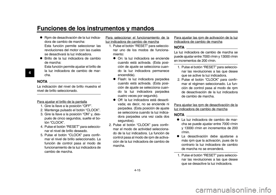 YAMAHA MT-10 2020  Manuale de Empleo (in Spanish) Funciones de los instrumentos y mandos
4-15
1
2
34
5
6
7
8
9
10
11
12

Rpm de desactivación de la luz indica-
dora de cambio de marcha:
Esta función permite seleccionar las
revoluciones del motor
