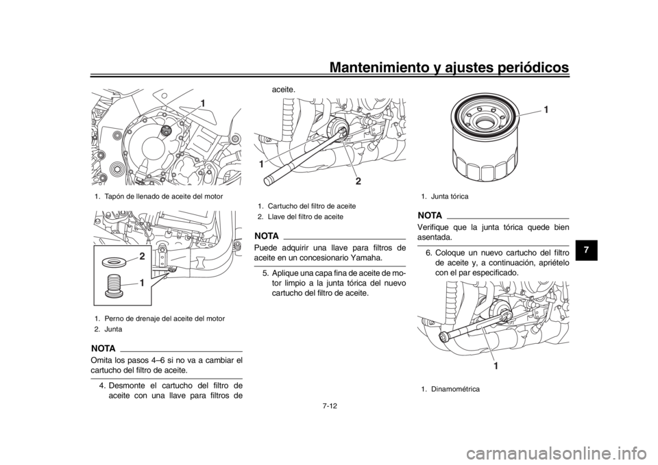 YAMAHA MT-10 2020 Manuale de Empleo (in Spanish) Mantenimiento y ajustes periódicos7-12
1
2
3
4
5
678
9
10
11
12
NOTAOmita los pasos 4–6 si no va a cambiar elcartucho del filtro de aceite. 4. Desmonte el cartucho del filtro de aceite con una llav YAMAHA MT-10 2020 Manuale de Empleo (in Spanish) Mantenimiento y ajustes periódicos7-12
1
2
3
4
5
678
9
10
11
12
NOTAOmita los pasos 4–6 si no va a cambiar elcartucho del filtro de aceite. 4. Desmonte el cartucho del filtro de aceite con una llav