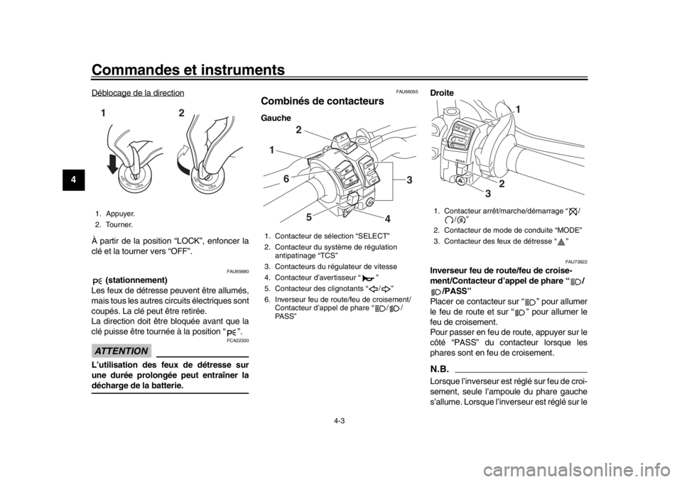 YAMAHA MT-10 2020 Notices Demploi (in French) Commandes et instruments
4-3
1
2
34
5
6
7
8
9
10
11
12
Déblocage de la directionÀ partir de la position “LOCK”, enfoncer la
clé et la tourner vers “OFF”.
FAU65680
(stationnement)
Les feux YAMAHA MT-10 2020 Notices Demploi (in French) Commandes et instruments
4-3
1
2
34
5
6
7
8
9
10
11
12
Déblocage de la directionÀ partir de la position “LOCK”, enfoncer la
clé et la tourner vers “OFF”.
FAU65680
(stationnement)
Les feux