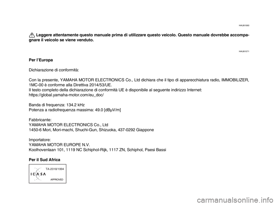 YAMAHA MT-10 2020  Manuale duso (in Italian) HAU81560
Leggere attentamente questo manuale prima di utilizzare questo veicolo. Questo manuale dovrebbe accompa-
gnare il veicolo se viene venduto.
HAU81571
Per l’Europa
Dichiarazione di conformit�