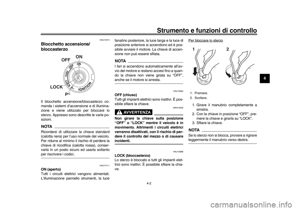 YAMAHA MT-10 2020 Manuale duso (in Italian) Strumento e funzioni di controllo
4-2
1
2
345
6
7
8
9
10
11
12
HAU10474
Blocchetto accensione/
bloccasterzoIl blocchetto accensione/bloccasterzo co-
manda i sistemi d’accensione e di illumina-
zione YAMAHA MT-10 2020 Manuale duso (in Italian) Strumento e funzioni di controllo
4-2
1
2
345
6
7
8
9
10
11
12
HAU10474
Blocchetto accensione/
bloccasterzoIl blocchetto accensione/bloccasterzo co-
manda i sistemi d’accensione e di illumina-
zione
