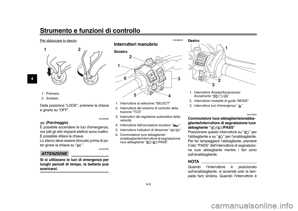 YAMAHA MT-10 2020 Manuale duso (in Italian) Strumento e funzioni di controllo
4-3
1
2
34
5
6
7
8
9
10
11
12
Per sbloccare lo sterzoDalla posizione “LOCK”, premere la chiave
e girarla su “OFF”.
HAU65680
(Parcheggio)
È possibile accende YAMAHA MT-10 2020 Manuale duso (in Italian) Strumento e funzioni di controllo
4-3
1
2
34
5
6
7
8
9
10
11
12
Per sbloccare lo sterzoDalla posizione “LOCK”, premere la chiave
e girarla su “OFF”.
HAU65680
(Parcheggio)
È possibile accende