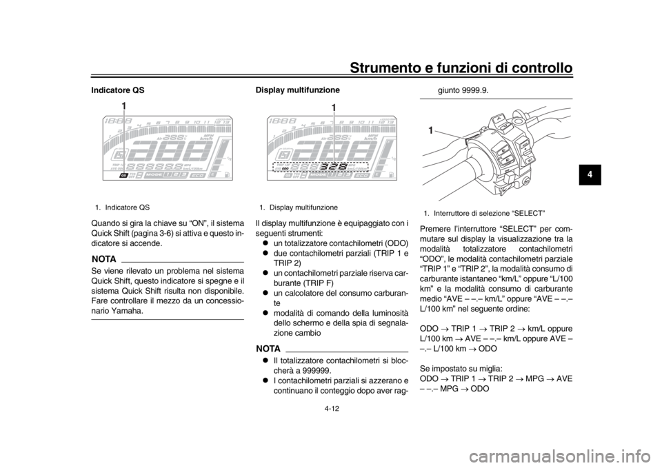 YAMAHA MT-10 2020  Manuale duso (in Italian) Strumento e funzioni di controllo
4-12
1
2
345
6
7
8
9
10
11
12
Indicatore QS
Quando si gira la chiave su “ON”, il sistema
Quick Shift (pagina 3-6) si attiva e questo in-
dicatore si accende.NOTAS
