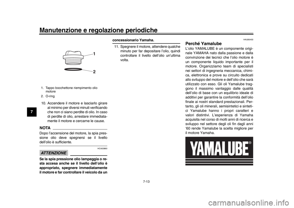 YAMAHA MT-10 2020 Manuale duso (in Italian) Manutenzione e regolazione periodiche
7-13
1
2
3
4
5
67
8
9
10
11
12
10. Accendere il motore e lasciarlo girare al minimo per diversi minuti verificando
che non ci siano perdite di olio. In caso
di pe YAMAHA MT-10 2020 Manuale duso (in Italian) Manutenzione e regolazione periodiche
7-13
1
2
3
4
5
67
8
9
10
11
12
10. Accendere il motore e lasciarlo girare al minimo per diversi minuti verificando
che non ci siano perdite di olio. In caso
di pe