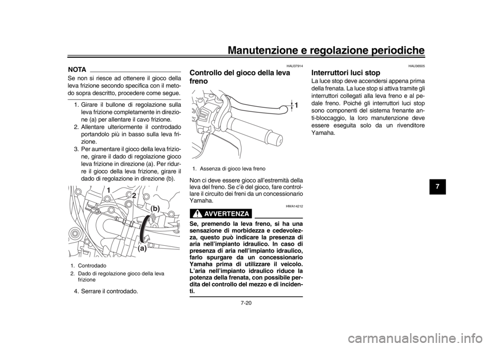 YAMAHA MT-10 2020 Manuale duso (in Italian) Manutenzione e regolazione periodiche
7-20
1
2
3
4
5
678
9
10
11
12
NOTASe non si riesce ad ottenere il gioco della
leva frizione secondo specifica con il meto-do sopra descritto, procedere come segue YAMAHA MT-10 2020 Manuale duso (in Italian) Manutenzione e regolazione periodiche
7-20
1
2
3
4
5
678
9
10
11
12
NOTASe non si riesce ad ottenere il gioco della
leva frizione secondo specifica con il meto-do sopra descritto, procedere come segue