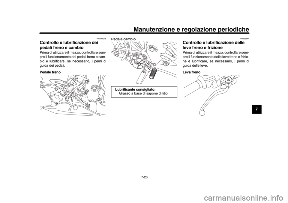 YAMAHA MT-10 2020  Manuale duso (in Italian) Manutenzione e regolazione periodiche
7-26
1
2
3
4
5
678
9
10
11
12
HAU44276
Controllo e lubrificazione dei 
pedali freno e cambioPrima di utilizzare il mezzo, controllare sem-
pre il funzionamento de