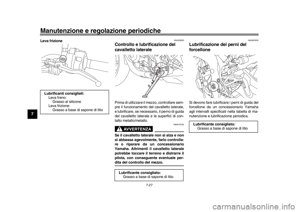 YAMAHA MT-10 2020  Manuale duso (in Italian) Manutenzione e regolazione periodiche
7-27
1
2
3
4
5
67
8
9
10
11
12
Leva frizione
HAU23203
Controllo e lubrificazione del 
cavalletto lateralePrima di utilizzare il mezzo, controllare sem-
pre il fun