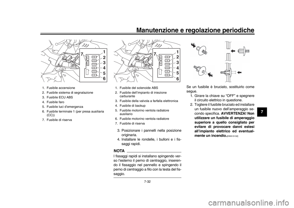 YAMAHA MT-10 2020  Manuale duso (in Italian) Manutenzione e regolazione periodiche
7-32
1
2
3
4
5
678
9
10
11
12
3. Posizionare i pannelli nella posizione originaria.
4. Installare le rondelle, i bulloni e i fis-
saggi rapidi.NOTAI fissaggi rapi