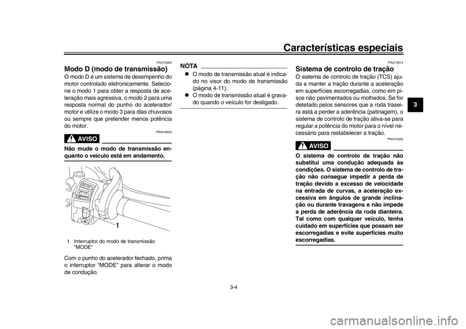 YAMAHA MT-10 2020 Manual de utilização (in Portuguese) Características especiais
3-4
1
234
5
6
7
8
9
10
11
12
PAU74053
Modo D (modo de transmissão)O modo D é um sistema de desempenho do
motor controlado eletronicamente. Selecio-
ne o modo 1 para obter YAMAHA MT-10 2020 Manual de utilização (in Portuguese) Características especiais
3-4
1
234
5
6
7
8
9
10
11
12
PAU74053
Modo D (modo de transmissão)O modo D é um sistema de desempenho do
motor controlado eletronicamente. Selecio-
ne o modo 1 para obter